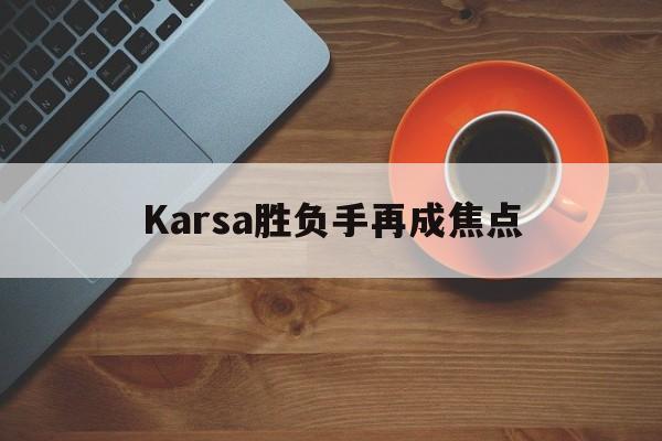 包含Karsa胜负手再成焦点的词条|eg电子中国官方网站